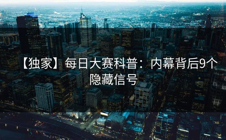 【独家】每日大赛科普：内幕背后9个隐藏信号